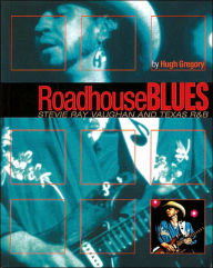 Title: Roadhouse Blues: Stevie Ray Vaughan and Texas R&B, Author: Hugh Gregory