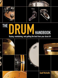 Title: The Drum Handbook: Buying, Maintaining and Getting the Best from Your Drum Kit, Author: Geoff Nicholls
