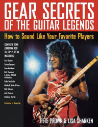 Title: Gear Secrets of the Guitar Legends: How to Sound like Your Favorite Players, Author: Pete Prown