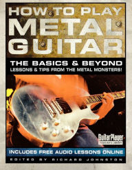 Title: How to Play Metal Guitar: The Basics & Beyond: Lessons & Tips from the Metal Monsters!, Author: Richard Johnston