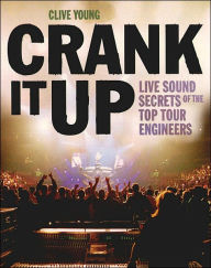 Title: Crank It Up: Live Sound Secrets of the Top Tour Engineers, Author: Clive Young