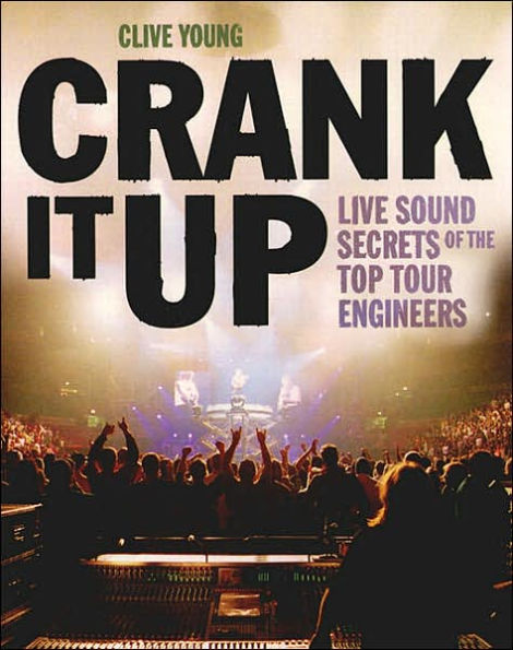 Crank It Up: Live Sound Secrets of the Top Tour Engineers