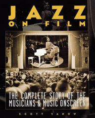 Title: Jazz on Film: The Complete Story of the Musicians & Music Onscreen, Author: Scott Yanow