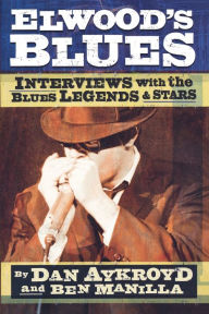 Title: Elwood's Blues: Interviews with the Blues Legends & Stars, Author: Dan Aykroyd