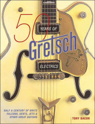 Title: 50 Years of Gretsch Electrics, Author: Tony Bacon