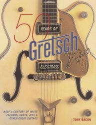 Title: 50 Years of Gretsch Electrics, Author: Tony Bacon
