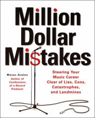 Title: Million Dollar Mistakes: Steering Your Music Career Clear of Lies, Cons, Catastrophes, and Landmines, Author: Moses Avalon