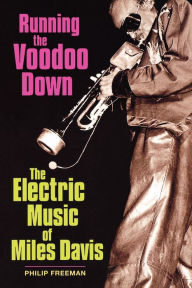 Title: Running the Voodoo Down: The Electric Music of Miles Davis, Author: Philip Freeman