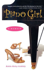 Title: Piano Girl: A Memoir: Lessons in Life, Music, and the Perfect Blue Hawaiian, Author: Robin Meloy Goldsby