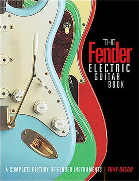 The Fender Electric Guitar Book: A Complete History of Fender Instruments
