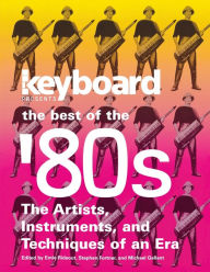 Title: Keyboard Presents the Best of the '80s: The Artists, Instruments and Techniques of an Era, Author: Ernie Rideout