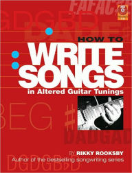 Title: How to Write Songs in Altered Guitar Tunings, Author: Rikky Rooksby