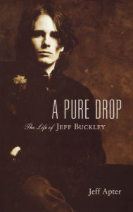 Title: A Pure Drop - The Life of Jeff Buckley, Author: Jeff Apter