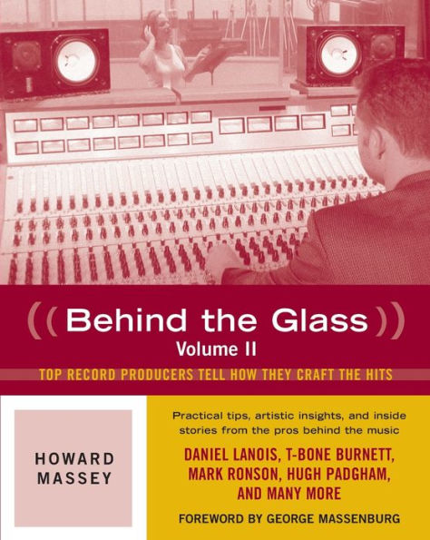 Behind the Glass: Top Record Producers Tell How They Craft Hits