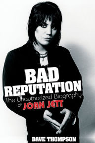 Title: Bad Reputation: The Unauthorized Biography of Joan Jett, Author: Dave Thompson