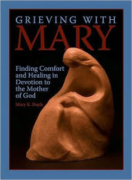 Title: Grieving with Mary: Finding Comfort and Healing in Devotion to the Mother of God, Author: Mary Doyle