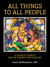 Title: All Things to All People: A Catholic Church for the Twenty-First Century, Author: Louis DeThomasis