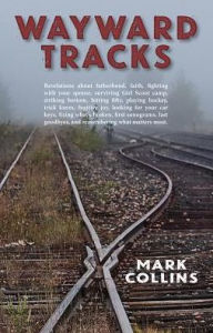 Title: Wayward Tracks: Revelations about Fatherhood, Faith, Fighting with Your Spouse, Surviving Girl Scout Camp, Striking Bottom, Hitting Fi, Author: Mark Collins