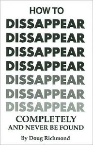 Title: How to Disappear Completely and Never Be Found, Author: Doug Richmond