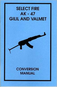 Title: Select Fire AK-47 Gilil and Valmet Conversion Manual, Author: Desert Publications