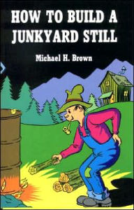 Title: How to Build a Junkyard Still, Author: Michael H Brown