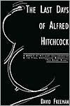 Title: Last Days of Alfred Hitchcock: Memoir His Last Collaborator The Final Unproduced Screenplay The Short Night, Author: David Freeman