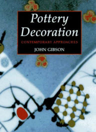 Title: Pottery Decoration: Contemporary Approaches, Author: John Gibson