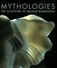 Title: Mythologies: The Sculpture of Helaine Blumenfeld, Author: Nicola Upson