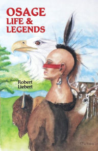 Title: Osage Life and Legends, Author: Robert M Liebert