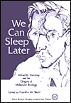 Title: We Can Sleep Later: Alfred D. Hershey and the Origins of Molecular Biology, Author: Franklin W. Stahl