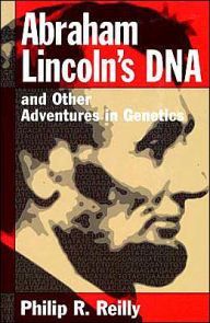 Title: Abraham Lincoln's DNA and Other Adventures in Genetics / Edition 1, Author: Philip R Reilly