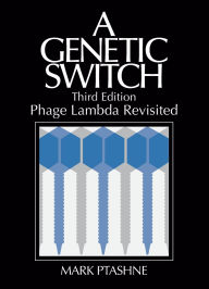 Title: A Genetic Switch: Phage Lambda Revisited / Edition 3, Author: Mark Ptashne