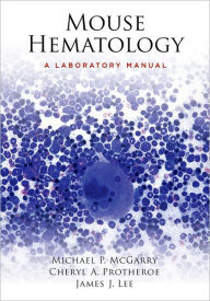 Title: Mouse Hematology: A Laboratory Manual, Author: Michael P McGarry