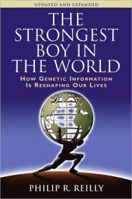 Title: The Strongest Boy in the World: How Genetic Information Is Reshaping Our Lives, Author: Philip R. Reilly