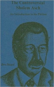 Title: The Controversial Sholem Asch: An Introduction to His Fiction, Author: Ben Siegel