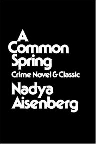 Title: A Common Spring: Crime Novel and Classic, Author: Nadya Aisenberg