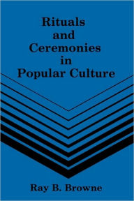 Title: Rituals and Ceremonies in Popular Culture, Author: Ray B. Browne