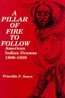 A Pillar of Fire to Follow: American Indian Dramas, 1808-1859