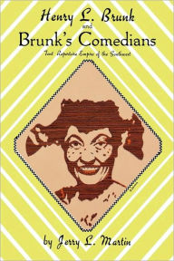 Title: Henry L. Brunk and Brunk's Comedians: Tent Repertoire Empire of the Southwest, Author: Jerry L. Martin