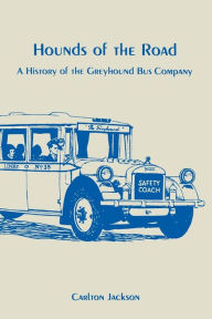 Title: Hounds of the Road: History of the Greyhound Bus Company, Author: Carlton Jackson