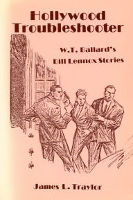 Title: Hollywood Troubleshooter: W. T. Ballard's Bill Lennox Stories, Author: James L. Traylor