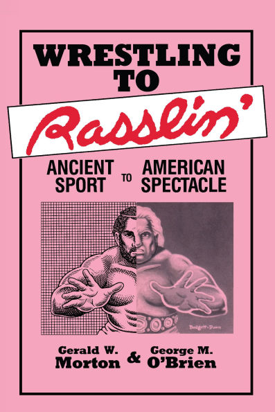 Wrestling to Rasslin': Ancient Sport to American Spectacle