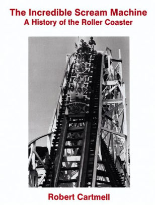 The Incredible Scream Machine A History Of The Roller Coaster By Robert Cartmell Paperback Barnes Noble