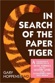 Title: In Search of the Paper Tiger: A Sociological Perspective of Myth, Formula, and the Mystery Genre in the Entertainment Print Mass Medium, Author: Gary Hoppenstand