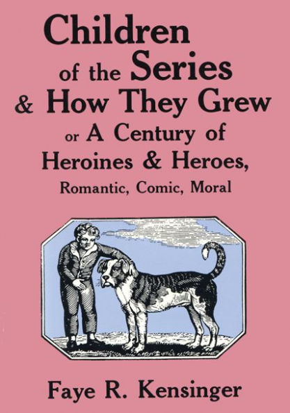 Children of the Series and How They Grew: or A Century of Heroines & Heroes, Romantic, Comic, Moral