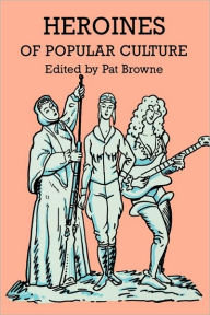 Title: Heroines of Popular Culture, Author: Ray B. Browne