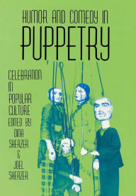 Title: Humor and Comedy in Puppetry: Celebration in Popular Culture, Author: Dina Sherzer