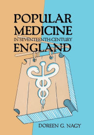 Title: Popular Medicine in Seventeenth-Century England, Author: Doreen Evenden Nagy