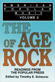 Title: American Popular Music: Readings From the Popular Press Volume 2: The Age of Rock / Edition 1, Author: Timothy E. Scheurer