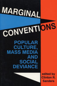 Title: Marginal Conventions: Popular Culture, Mass Media, and Social Deviance, Author: Clinton R. Sanders